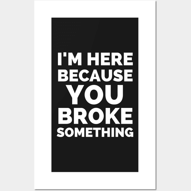 I Am Here Because You Broke Something Wall Art by Famgift